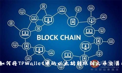 : 如何将TPWallet中的以太坊转账到火币交易所？