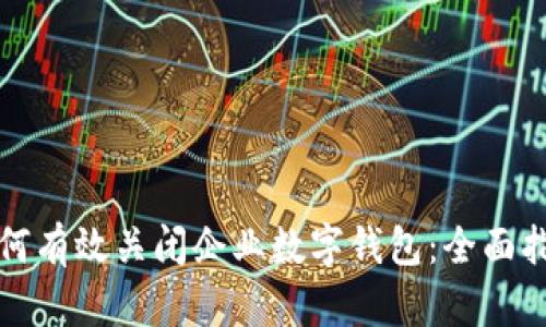 如何有效关闭企业数字钱包：全面指南