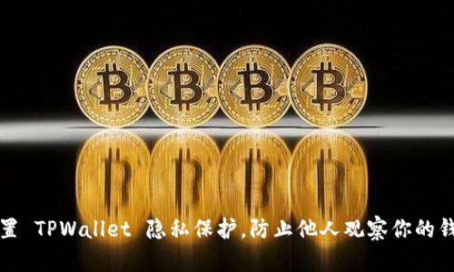 如何设置 TPWallet 隐私保护，防止他人观察你的钱包信息