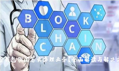 加密钱包倒闭怎么办理业务？全面解读与解决方案