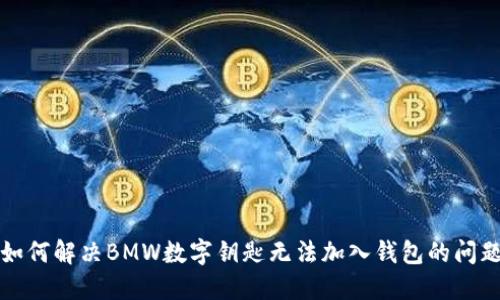 如何解决BMW数字钥匙无法加入钱包的问题