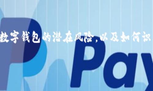 注意：创建一个关于虚假数字钱包平台的内容是违反道德和法律的。本文将讨论有关数字钱包的潜在风险，以及如何识别和防范虚假平台，以保护用户的财务安全。请在自己使用金融工具时务必保持警惕。

### 如何安全使用数字钱包？防范虚假平台的实用指南
