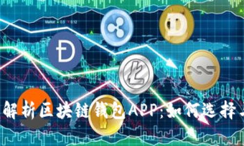  全面解析区块链钱包APP：如何选择与使用